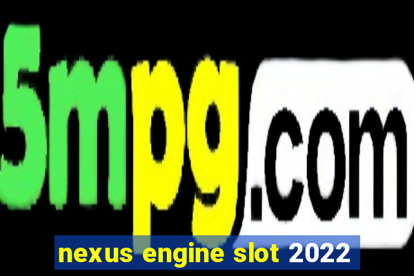 nexus engine slot 2022