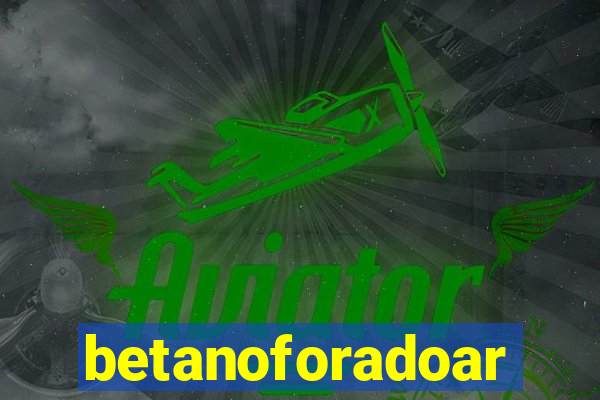 betanoforadoar