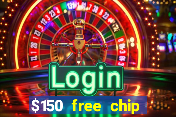 $150 free chip casinos 2022 no deposit