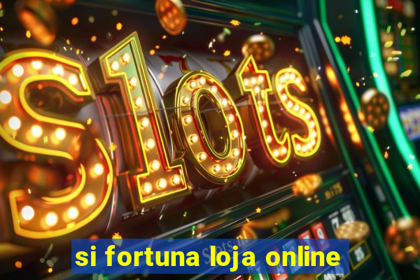 si fortuna loja online