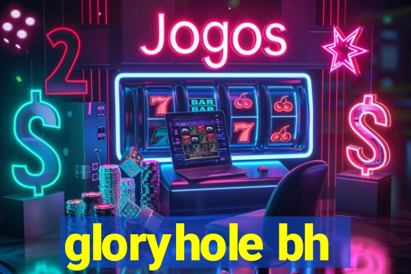 gloryhole bh