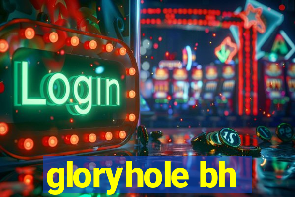 gloryhole bh