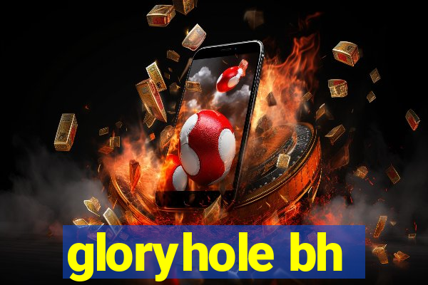 gloryhole bh