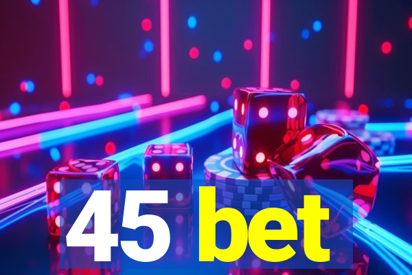 45 bet