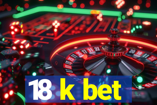 18 k bet