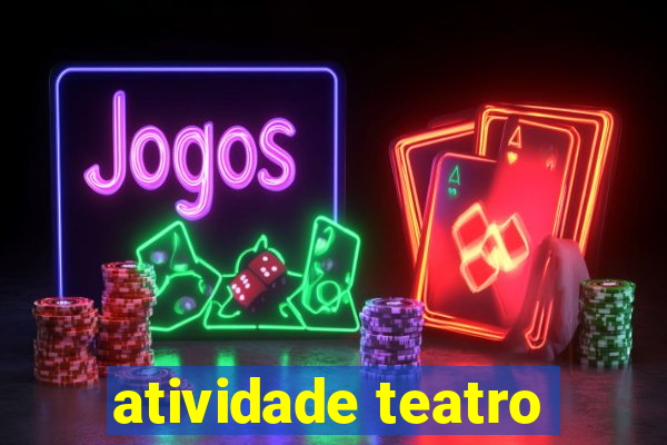 atividade teatro