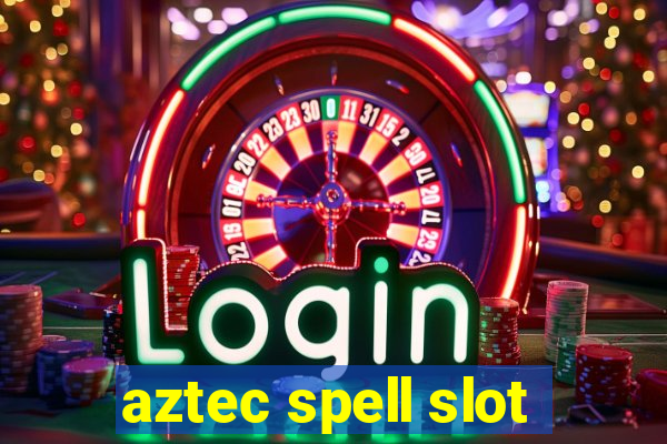 aztec spell slot