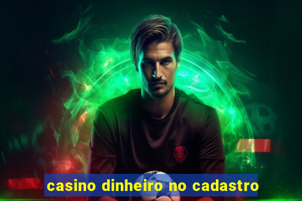 casino dinheiro no cadastro