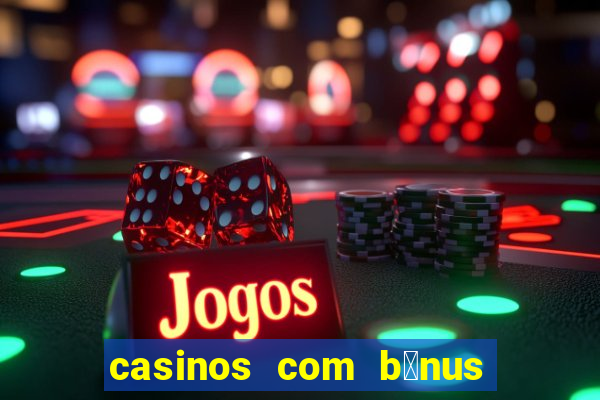 casinos com b贸nus de registo