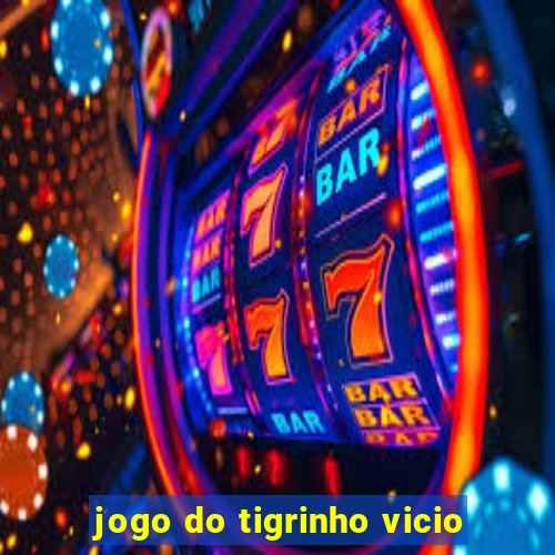 jogo do tigrinho vicio