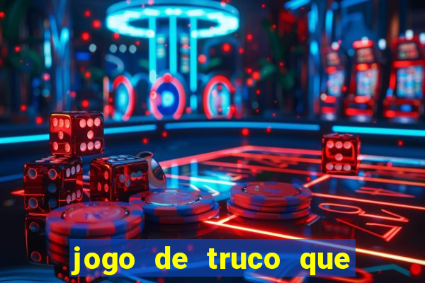 jogo de truco que da dinheiro de verdade