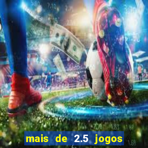 mais de 2.5 jogos de hoje