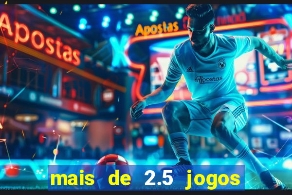 mais de 2.5 jogos de hoje