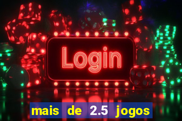 mais de 2.5 jogos de hoje