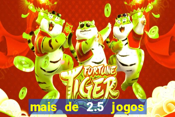 mais de 2.5 jogos de hoje