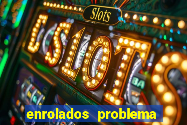 enrolados problema em dobro click jogos