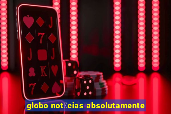 globo not铆cias absolutamente