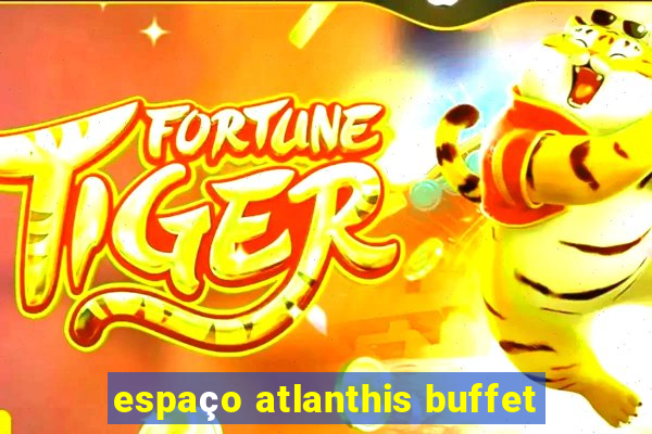 espaço atlanthis buffet