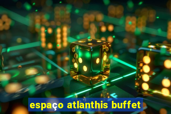 espaço atlanthis buffet