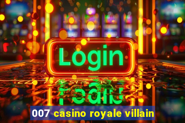 007 casino royale villain