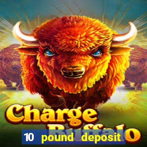 10 pound deposit online casino