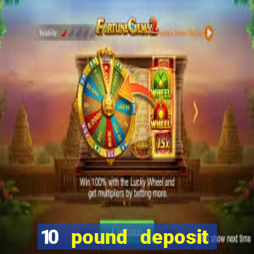 10 pound deposit online casino