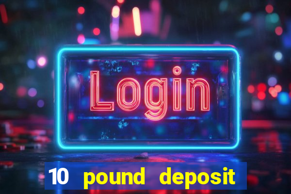 10 pound deposit online casino