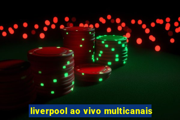 liverpool ao vivo multicanais