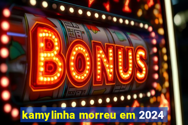 kamylinha morreu em 2024