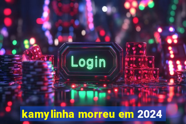 kamylinha morreu em 2024