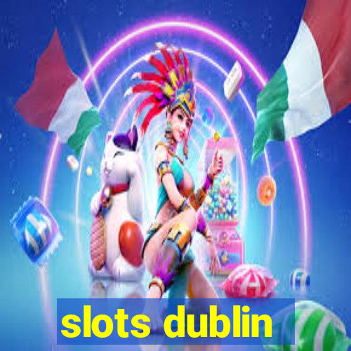 slots dublin