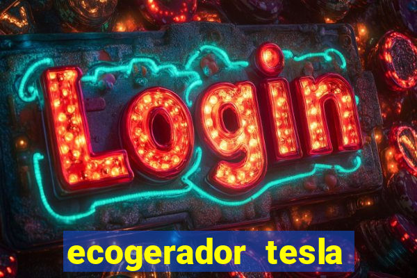 ecogerador tesla reclame aqui