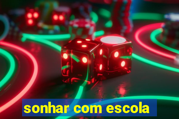 sonhar com escola