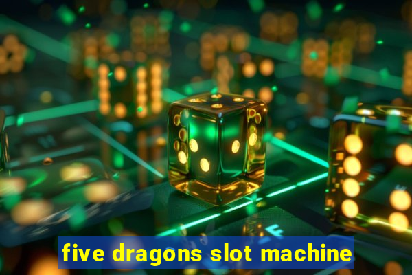 five dragons slot machine