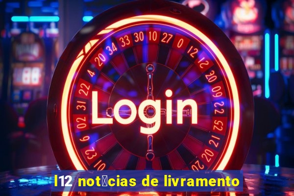 l12 not铆cias de livramento