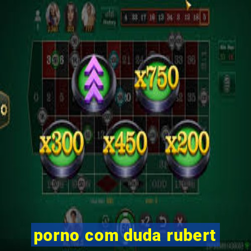 porno com duda rubert