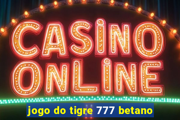 jogo do tigre 777 betano