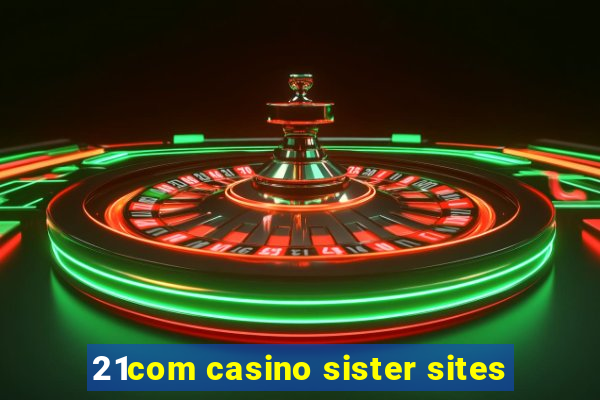 21com casino sister sites