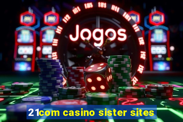 21com casino sister sites