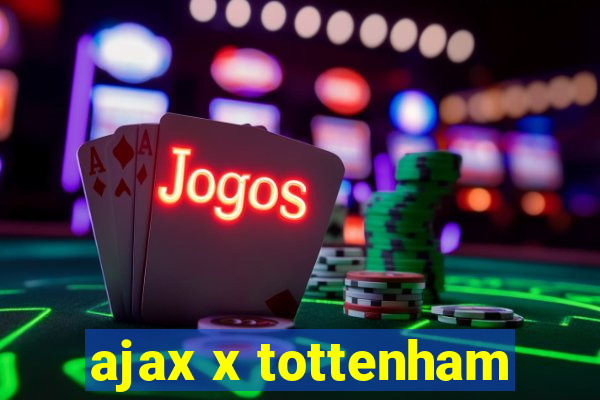 ajax x tottenham