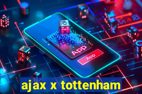 ajax x tottenham