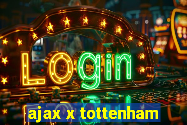 ajax x tottenham