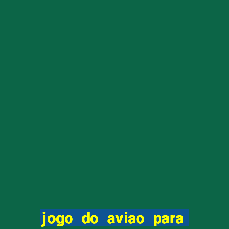 jogo do aviao para ganhar dinheiro