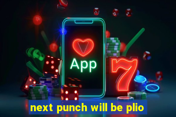 next punch will be plio