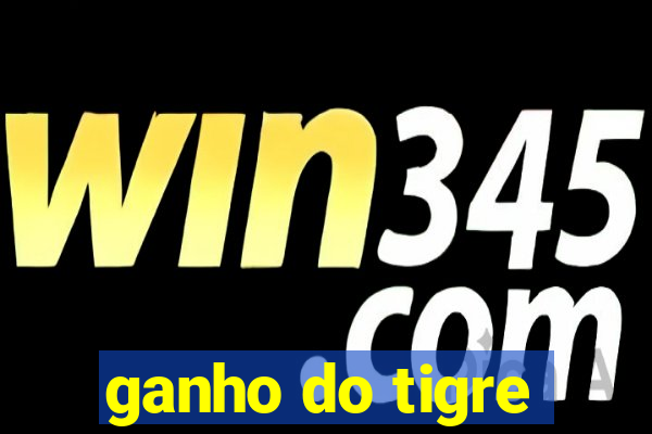 ganho do tigre