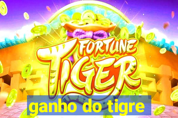 ganho do tigre