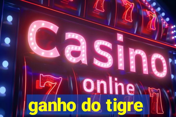 ganho do tigre