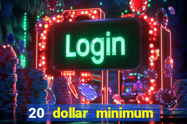 20 dollar minimum deposit casino