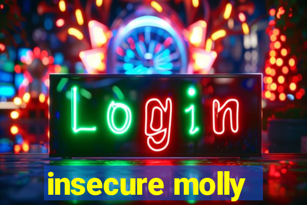 insecure molly