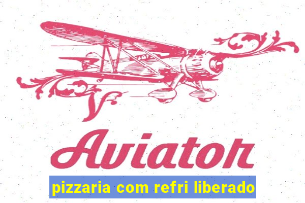 pizzaria com refri liberado